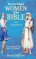 You Are Today'S Women of the Bible and I Can Prove It: I Am a Child of God, and I Am Woman
