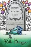 Born Lived Died: 100 Short Obituaries & Epitaphs in Three Words