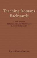 Teaching Romans Backwards: A Study Guide to "Reading Romans Backwards" by Scot McKnight