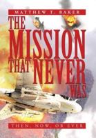 The Mission That Never Was: Then, Now, or Ever