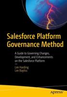 Salesforce Platform Governance Method : A Guide to Governing Changes, Development, and Enhancements on the Salesforce Platform
