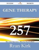 Gene Therapy 257 Success Secrets - 257 Most Asked Questions on Gene Therapy