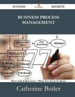 Business Process Management 77 Success Secrets - 77 Most Asked Questions On