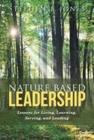 Nature Based Leadership: Lessons for Living, Learning, Serving, and Leading