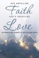 Her Unfailing Faith...God's Unfailing Love: The Miraculous Journey of Kay Loy Avers Smith