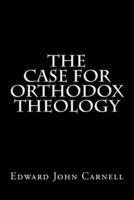 The Case For Orthodox Theology