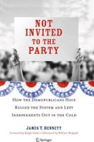 Not Invited to the Party : How the Demopublicans Have Rigged the System and Left Independents Out in the Cold
