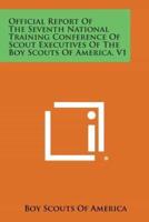 Official Report of the Seventh National Training Conference of Scout Executives of the Boy Scouts of America, V1