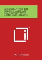 Bibliography of the Bacon-Shakespeare Controversy With Notes and Extracts