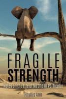 FRAGILE STRENGTH:  Notes on the Life of No One in Particular