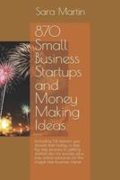 870 Small Business Startups and Money Making Ideas: Including 54 reasons you should start today, a step by step process to getting started, tips for success, plus free online resources for the frugal new business owner