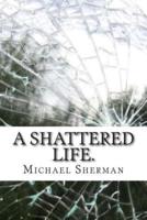 A Shattered Life.