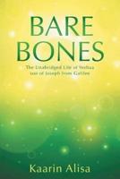 Bare Bones: The Unabridged Life of Yeshua son of Joseph from Galilee
