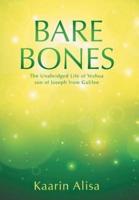 Bare Bones: The Unabridged Life of Yeshua son of Joseph from Galilee