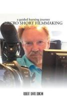 Micro Short Filmmaking: A guided learning journey