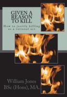 Given A Reason To Kill: How to Justify Killing as a Rational Act