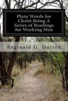 Plain Words for Christ Being a Series of Readings for Working Men