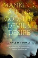 Mankind-Aliens-God-The Devil and Desire