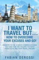 I Want To Travel But...How To Overcome Your Excuses And GO!