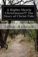 A Righte Merrie Christmasse!!! The Story of Christ-Tide