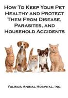 How To Keep Your Pet Healthy and Protect Them From Disease, Parasites, and Household Accidents