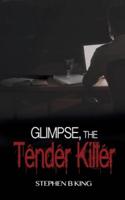 Glimpse, The Tender Killer