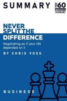 Summary: Never Split The Difference: Never Split The Difference: Never Split The Difference - Negotiating As If Your Life Depended On It by Chris Voss