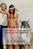 Pioneers, a Tale of the Western Wilderness