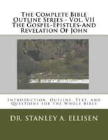 The Complete Bible Outline Series - Vol VII The Gospel-Epistles-And Revelation Of John