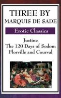 Three by Marquis de Sade: Justine, the 120 Days of Sodom, Florville and Courval