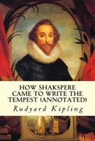 How Shakspere Came to Write the Tempest (Annotated)