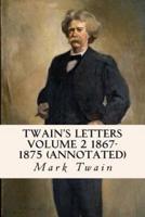 Twain's Letters Volume 2 1867-1875 (Annotated)