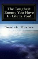 The Toughest Enemy You Have In Life Is You!