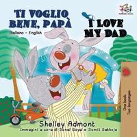 Ti voglio bene, papà I Love My Dad : Italian English Bilingual Book for Kids