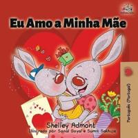 Eu Amo a Minha Mãe: I Love My Mom (Portuguese - Portugal edition)