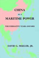 China as a Maritime Power: The Formative Years: 1945-1983