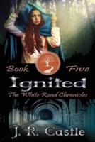 Ignited: The White Road Chronicles Book Five