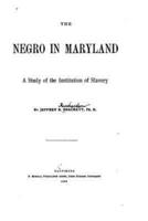The Negro in Maryland, a Study of the Institution of Slavery