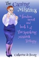The Caning Mistress: a femdom novel and book 1 of The Spanking Mistress trilogy