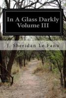 In a Glass Darkly Volume III