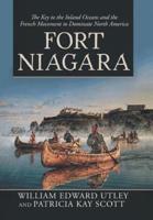Fort Niagara: The Key to the Inland Oceans and the French Movement to Dominate North America