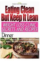 Eating Clean ? But Keep It Lean. Weight Loss Clinic Secrets and Recipes Dinner