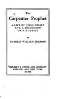 The Carpenter Prophet, a Life of Jesus Christ and a Discussion of His Ideals