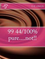 99 44/100% Pure....Not!!