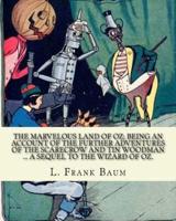 The Marvelous Land of Oz; Being an Account of the Further Adventures of the Scarecrow and Tin Woodman ... A Sequel to the Wizard of Oz. By; L. Frank Baum, Illustrated By
