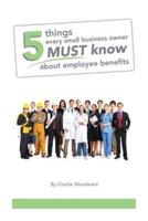 5 Things Every Small Business Owner Must Know About Employee Benefits