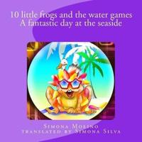 10 Little Frogs and the Water Games A Fantastic Day at the Seaside