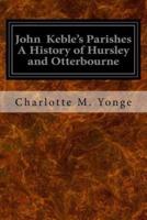 John Keble's Parishes a History of Hursley and Otterbourne