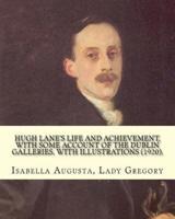 Hugh Lane's Life and Achievement, With Some Account of the Dublin Galleries. With Illustrations (1920). By