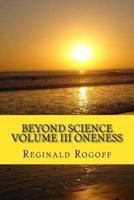 Beyond Science Volume III Oneness